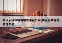 腾讯云区块链有哪些平台公司[腾讯区块链是做什么的]