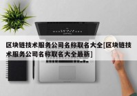 区块链技术服务公司名称取名大全[区块链技术服务公司名称取名大全最新]